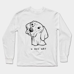 U Wot M8? Long Sleeve T-Shirt